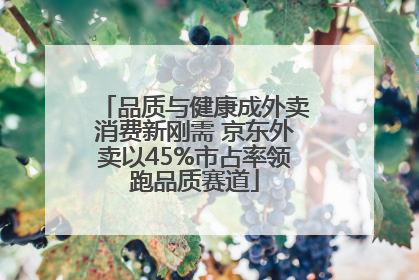 品质与健康成外卖消费新刚需 京东外卖以45%市占率领跑品质赛道