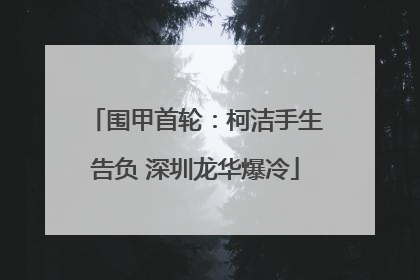 围甲首轮：柯洁手生告负 深圳龙华爆冷