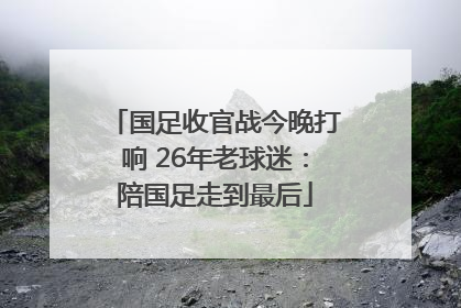国足收官战今晚打响 26年老球迷：陪国足走到最后
