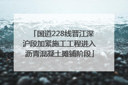 国道228线晋江深沪段加紧施工工程进入沥青混凝土摊铺阶段