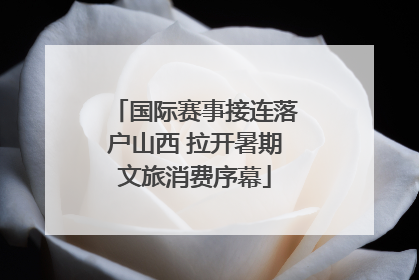 国际赛事接连落户山西 拉开暑期文旅消费序幕