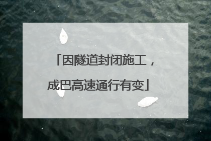 因隧道封闭施工，成巴高速通行有变
