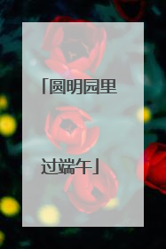 圆明园里过端午
