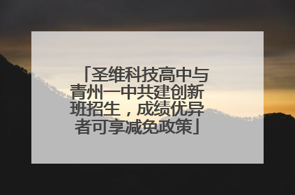 圣维科技高中与青州一中共建创新班招生，成绩优异者可享减免政策