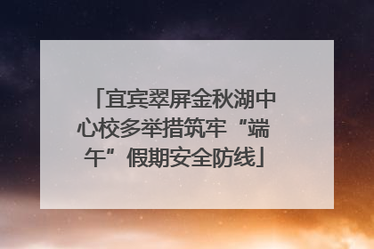 宜宾翠屏金秋湖中心校多举措筑牢“端午”假期安全防线