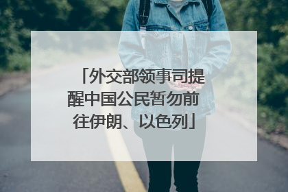 外交部领事司提醒中国公民暂勿前往伊朗、以色列