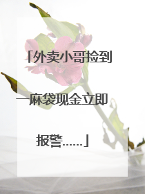 外卖小哥捡到一麻袋现金立即报警……