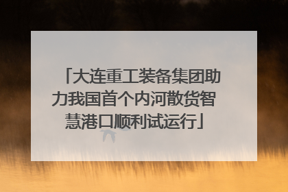 大连重工装备集团助力我国首个内河散货智慧港口顺利试运行