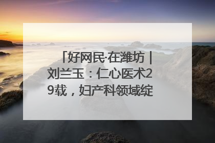 好网民·在潍坊｜刘兰玉：仁心医术29载，妇产科领域绽放医者光芒