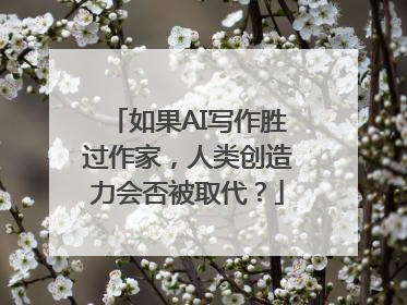 如果AI写作胜过作家，人类创造力会否被取代？