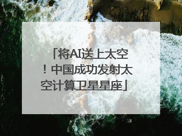 将AI送上太空！中国成功发射太空计算卫星星座