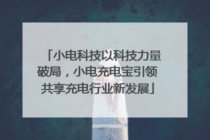 小电科技以科技力量破局，小电充电宝引领共享充电行业新发展