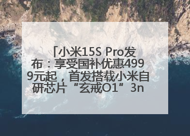 小米15S Pro发布：享受国补优惠4999元起，首发搭载小米自研芯片“玄戒O1”3nm旗舰处理器