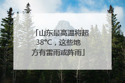 山东最高温将超38°C，这些地方有雷雨或阵雨