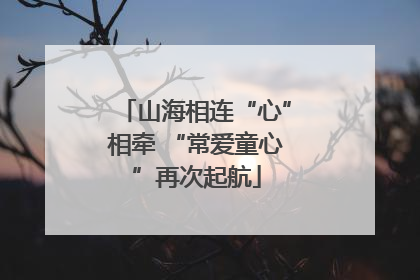 山海相连“心”相牵 “常爱童心”再次起航