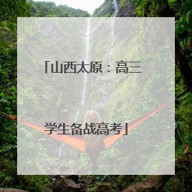 山西太原：高三学生备战高考