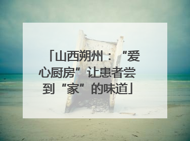 山西朔州：“爱心厨房”让患者尝到“家”的味道