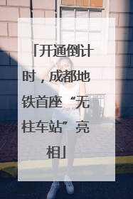 开通倒计时，成都地铁首座“无柱车站”亮相
