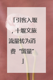 引客入堰，十堰文旅流量转为消费“留量”