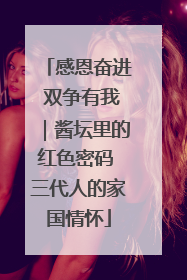 感恩奋进 双争有我｜酱坛里的红色密码 三代人的家国情怀