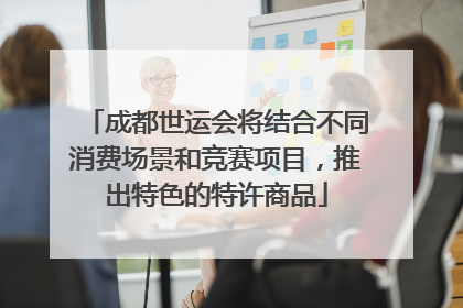 成都世运会将结合不同消费场景和竞赛项目，推出特色的特许商品