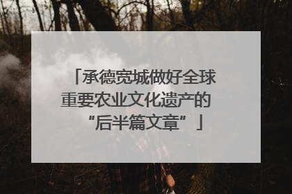 承德宽城做好全球重要农业文化遗产的“后半篇文章”