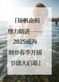 扬帆奋楫 缪力精进——2025威海刺参春季开捕节盛大启幕
