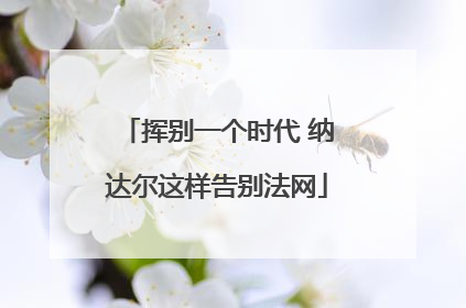 挥别一个时代 纳达尔这样告别法网