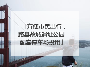 方便市民出行，路县故城遗址公园配套停车场投用