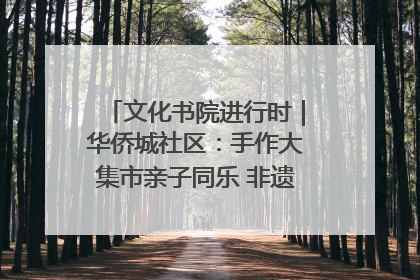 文化书院进行时｜华侨城社区：手作大集市亲子同乐 非遗传承暖邻心