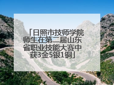 日照市技师学院师生在第二届山东省职业技能大赛中获3金5银1铜