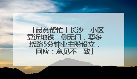 晨意帮忙丨长沙一小区靠近地铁一侧无门，要多绕路5分钟业主盼设立，回应：意见不一致