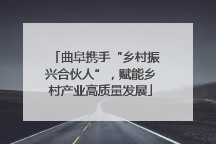 曲阜携手“乡村振兴合伙人”，赋能乡村产业高质量发展