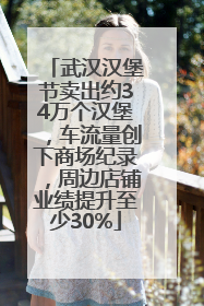 武汉汉堡节卖出约34万个汉堡，车流量创下商场纪录，周边店铺业绩提升至少30%