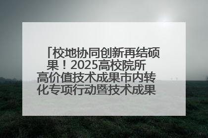校地协同创新再结硕果！2025高校院所高价值技术成果市内转化专项行动暨技术成果项目路演对接会举办