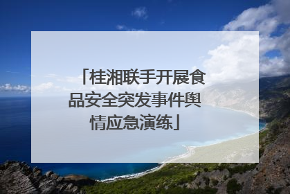 桂湘联手开展食品安全突发事件舆情应急演练