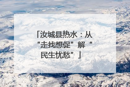 汝城县热水：从“走找想促”解“民生忧愁”