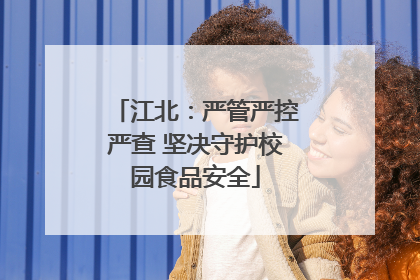 江北：严管严控严查 坚决守护校园食品安全
