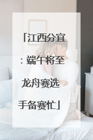 江西分宜：端午将至 龙舟赛选手备赛忙