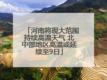 河南将现大范围持续高温天气 北中部地区高温或延续至9日