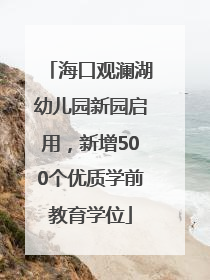 海口观澜湖幼儿园新园启用，新增500个优质学前教育学位