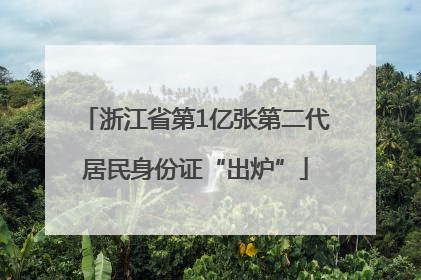 浙江省第1亿张第二代居民身份证“出炉”