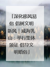 深化移风易俗 倡树文明新风｜威海乳山：举行集体颁证 倡导文明婚俗