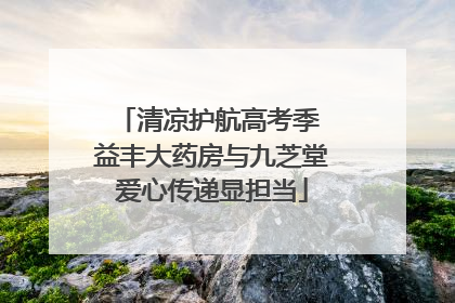 清凉护航高考季 益丰大药房与九芝堂爱心传递显担当
