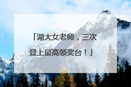 湖大女老师，三次登上最高领奖台！
