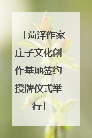 菏泽作家庄子文化创作基地签约授牌仪式举行