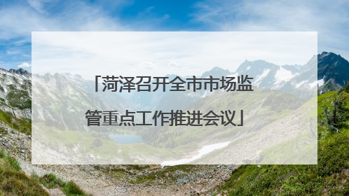 菏泽召开全市市场监管重点工作推进会议