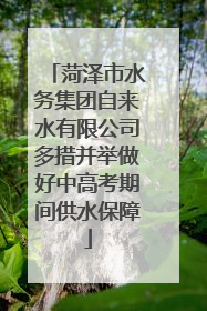 菏泽市水务集团自来水有限公司多措并举做好中高考期间供水保障