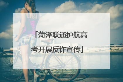 菏泽联通护航高考开展反诈宣传