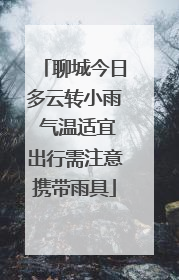 聊城今日多云转小雨 气温适宜出行需注意携带雨具